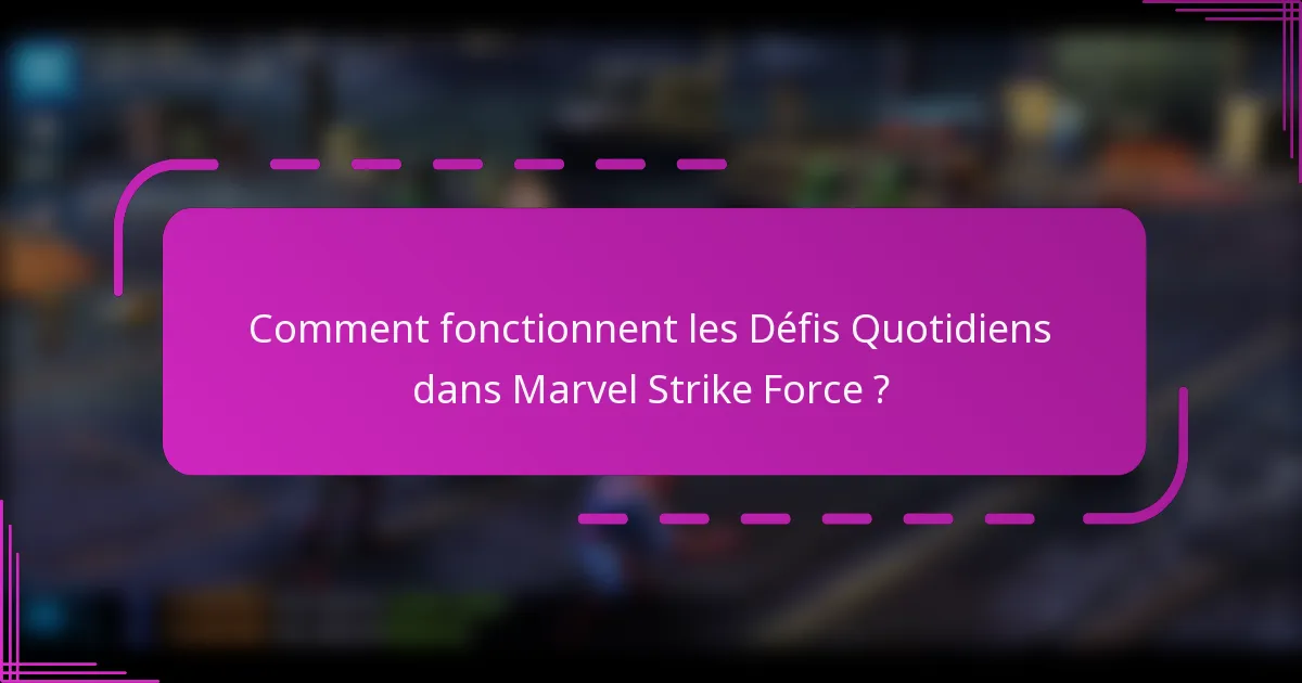 Comment fonctionnent les Défis Quotidiens dans Marvel Strike Force ?