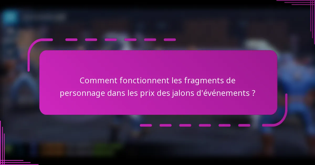 Comment fonctionnent les fragments de personnage dans les prix des jalons d'événements ?