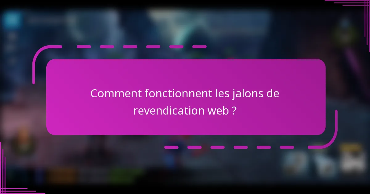 Comment fonctionnent les jalons de revendication web ?