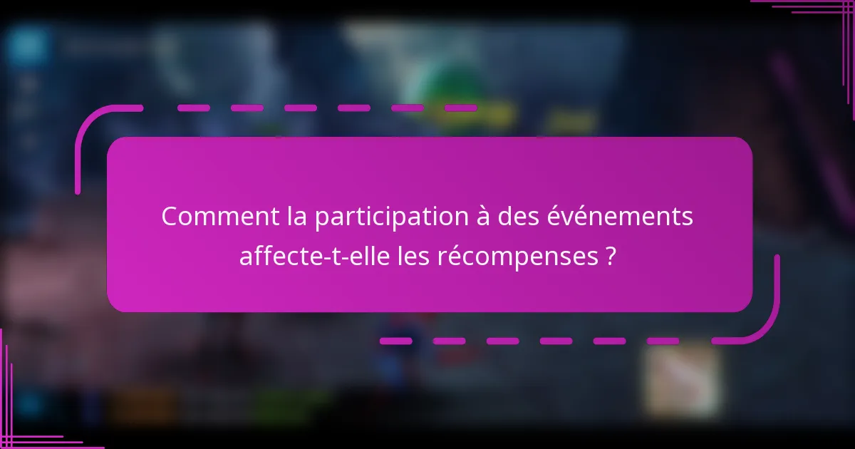 Comment la participation à des événements affecte-t-elle les récompenses ?