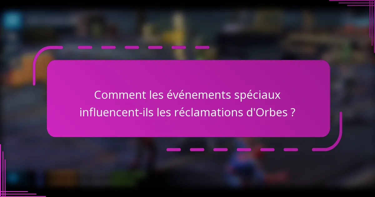 Comment les événements spéciaux influencent-ils les réclamations d'Orbes ?