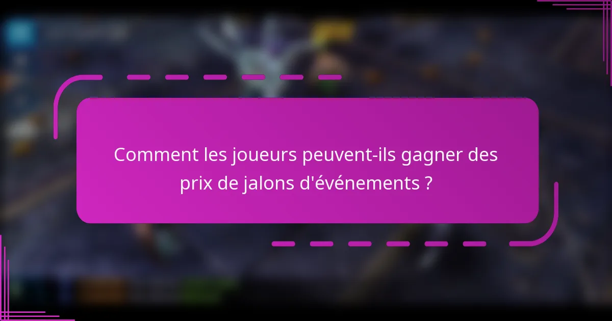 Comment les joueurs peuvent-ils gagner des prix de jalons d'événements ?