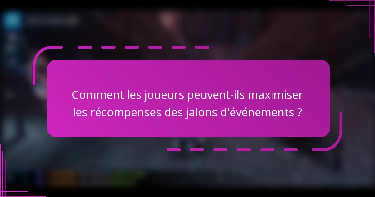 Comment les joueurs peuvent-ils maximiser les récompenses des jalons d'événements ?