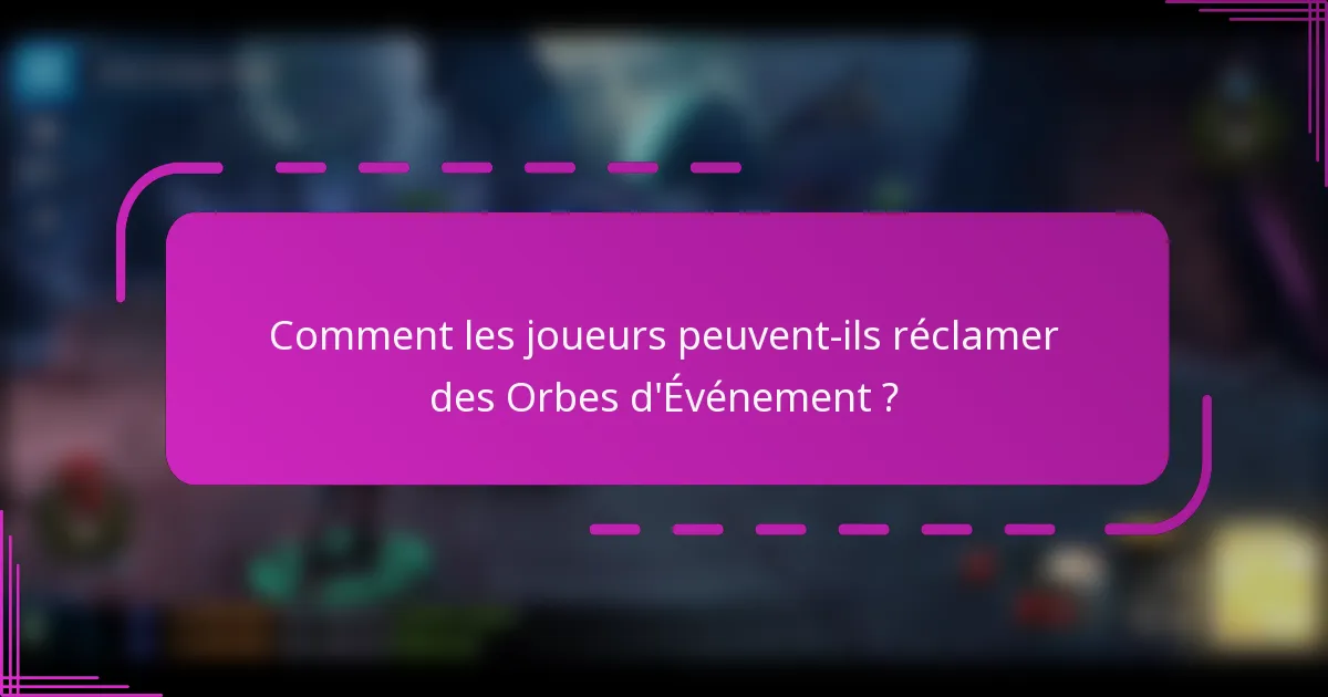 Comment les joueurs peuvent-ils réclamer des Orbes d'Événement ?