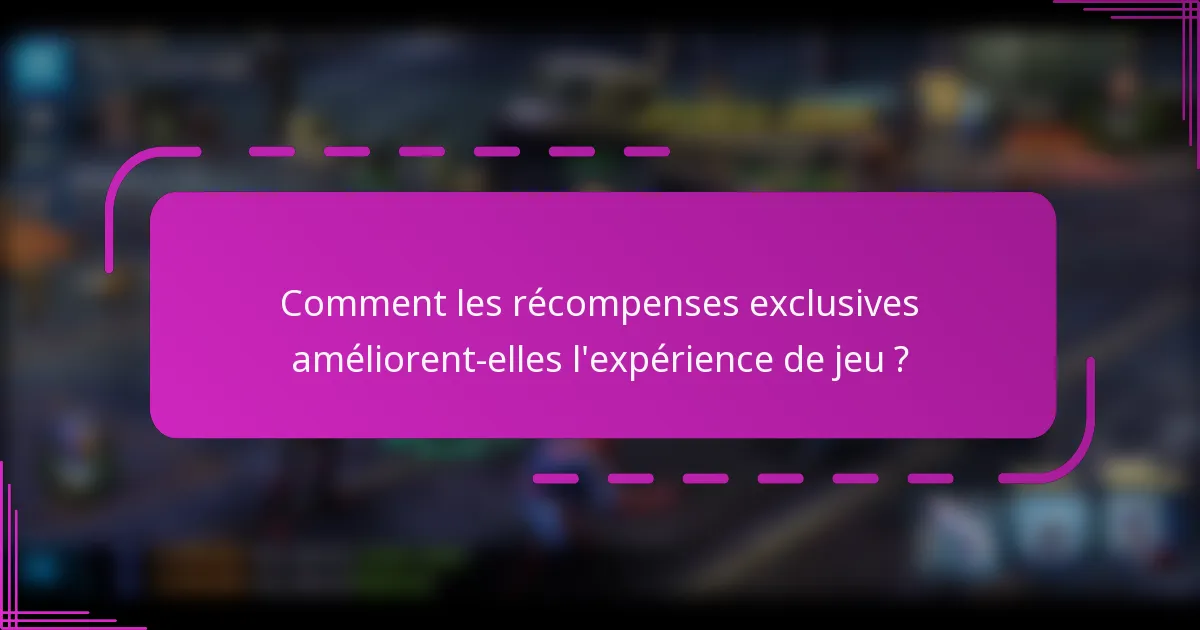 Comment les récompenses exclusives améliorent-elles l'expérience de jeu ?