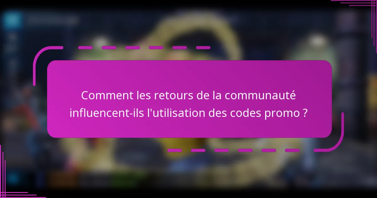 Comment les retours de la communauté influencent-ils l'utilisation des codes promo ?