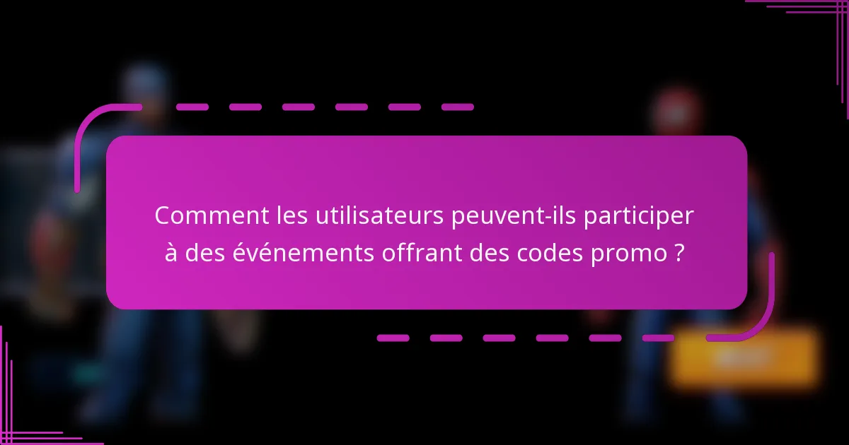 Comment les utilisateurs peuvent-ils participer à des événements offrant des codes promo ?