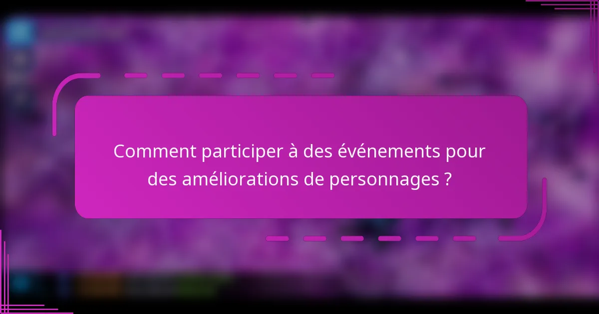Comment participer à des événements pour des améliorations de personnages ?