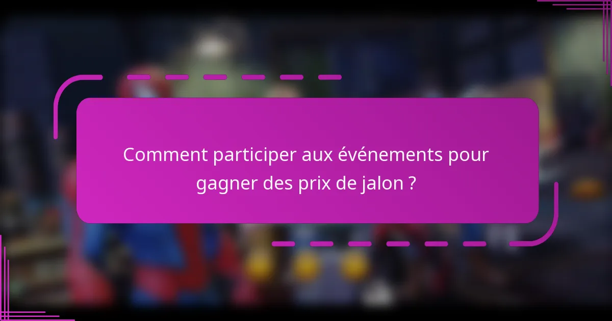 Comment participer aux événements pour gagner des prix de jalon ?