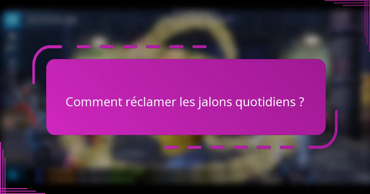 Comment réclamer les jalons quotidiens ?