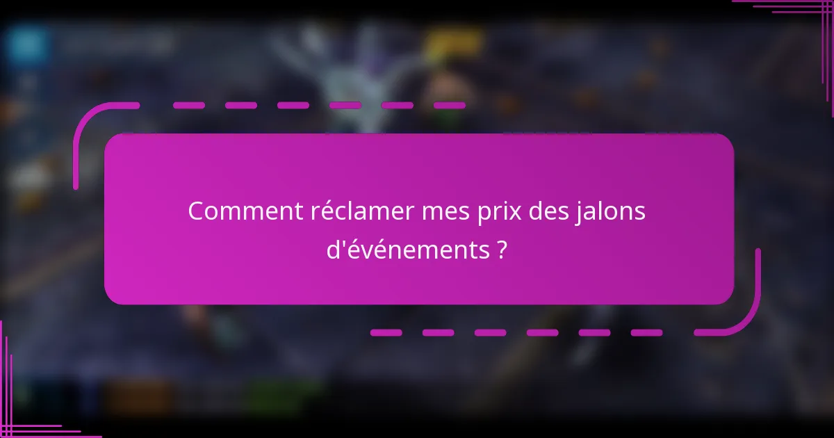 Comment réclamer mes prix des jalons d'événements ?