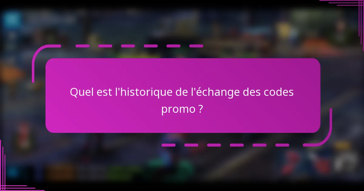 Quel est l'historique de l'échange des codes promo ?