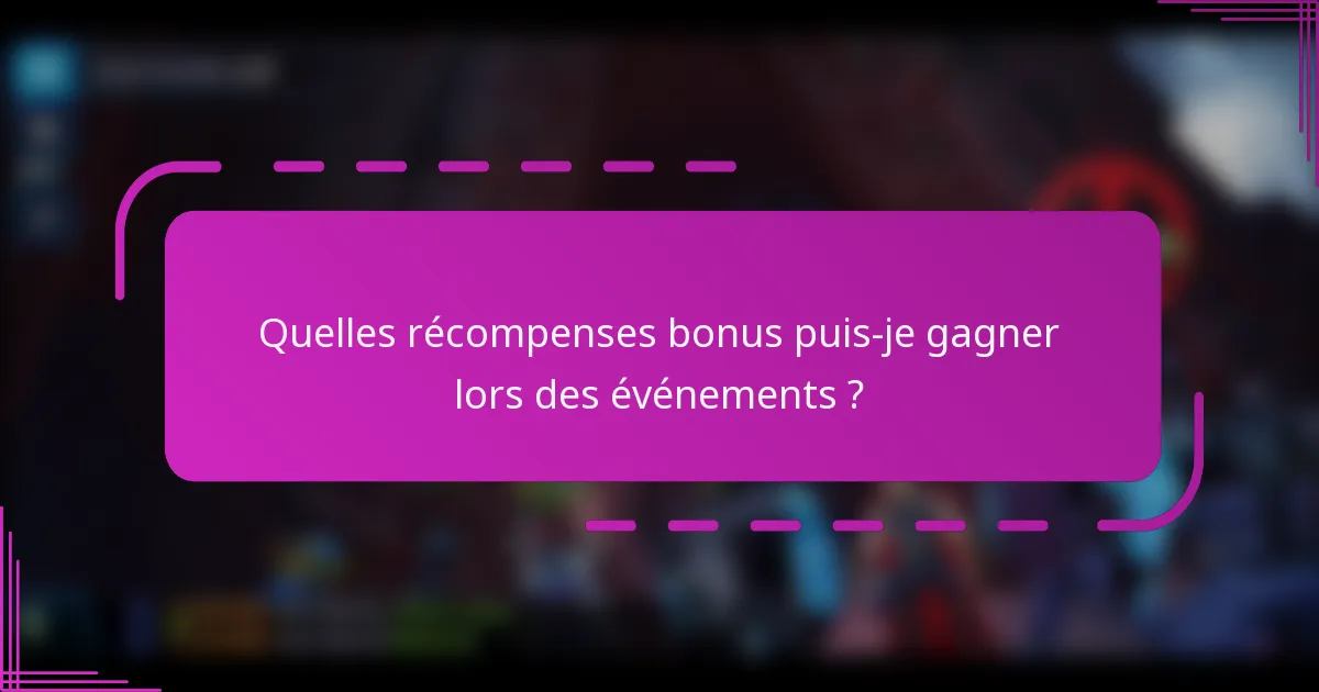 Quelles récompenses bonus puis-je gagner lors des événements ?