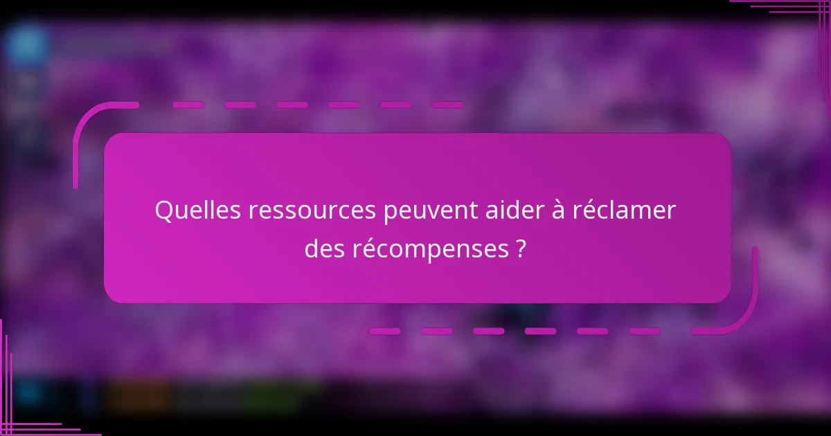 Quelles ressources peuvent aider à réclamer des récompenses ?