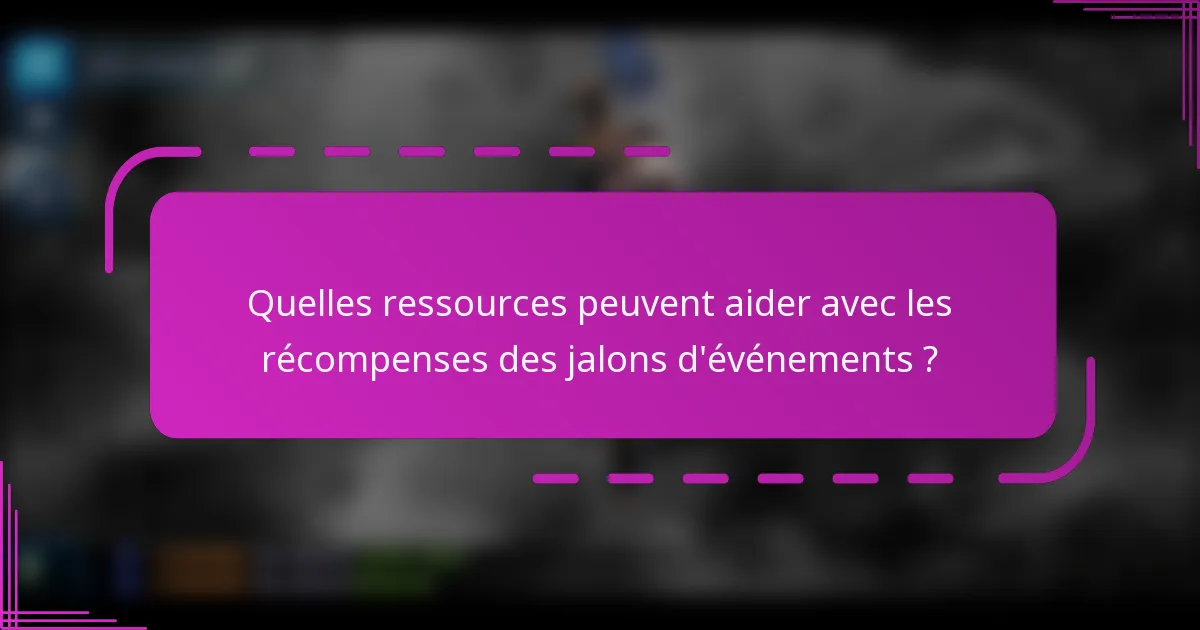 Quelles ressources peuvent aider avec les récompenses des jalons d'événements ?