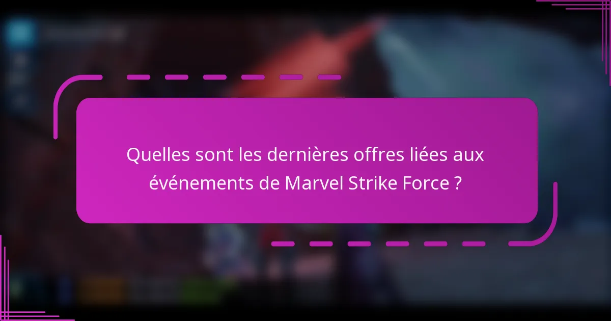 Quelles sont les dernières offres liées aux événements de Marvel Strike Force ?