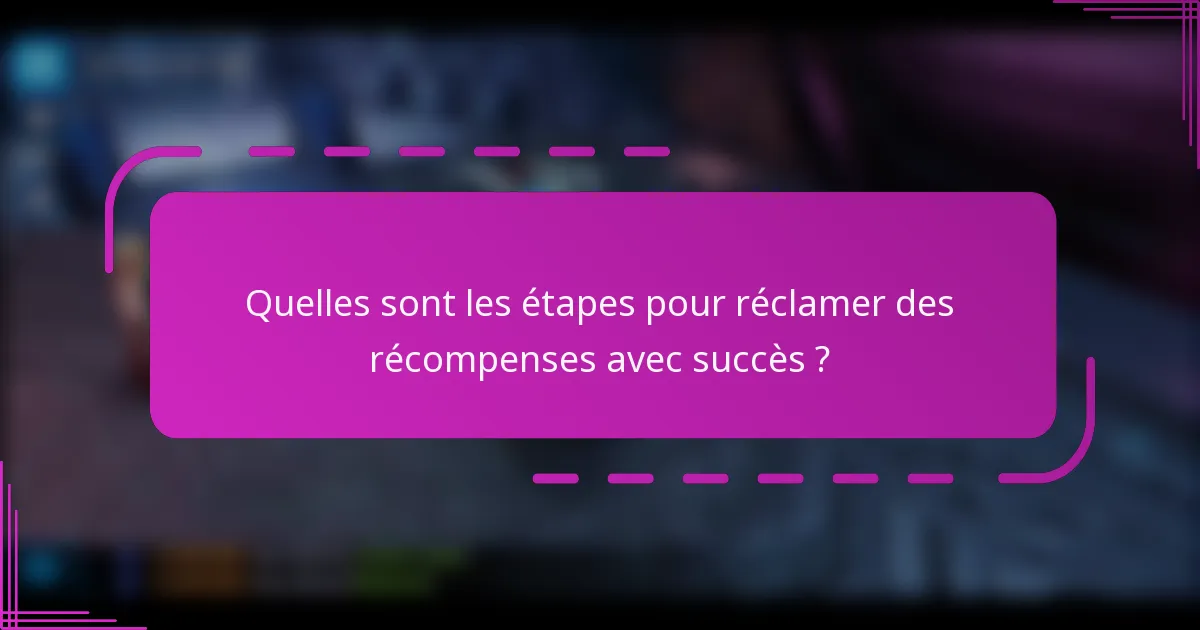 Quelles sont les étapes pour réclamer des récompenses avec succès ?