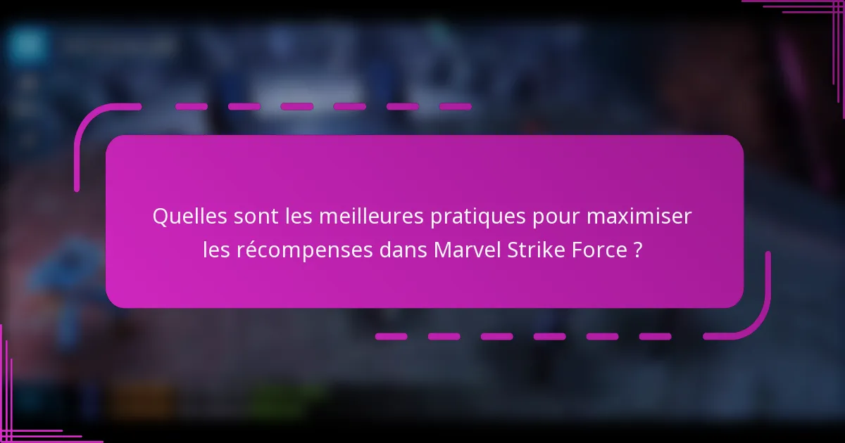 Quelles sont les meilleures pratiques pour maximiser les récompenses dans Marvel Strike Force ?
