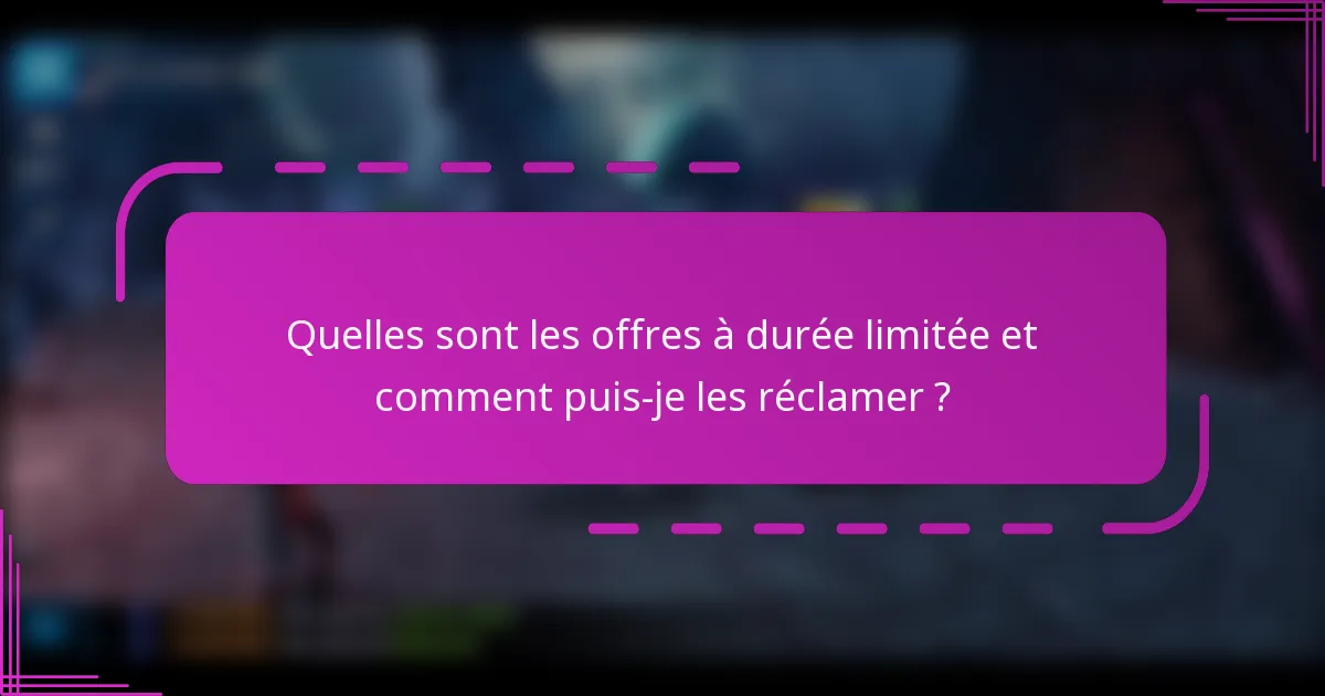 Quelles sont les offres à durée limitée et comment puis-je les réclamer ?