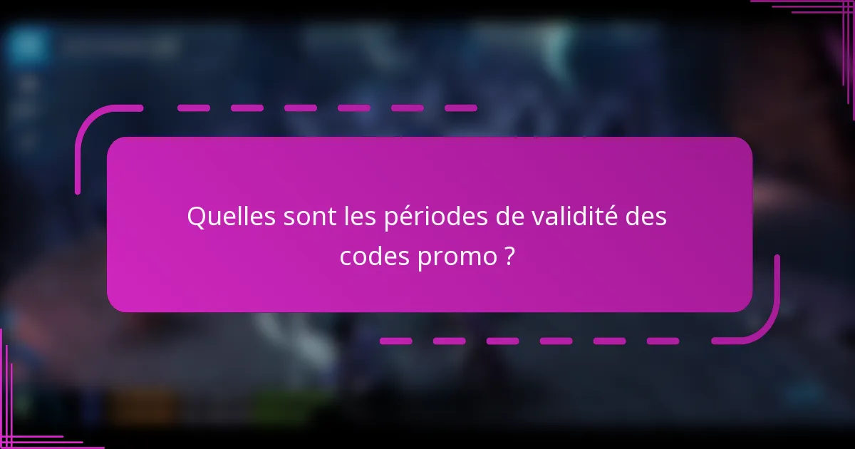 Quelles sont les périodes de validité des codes promo ?