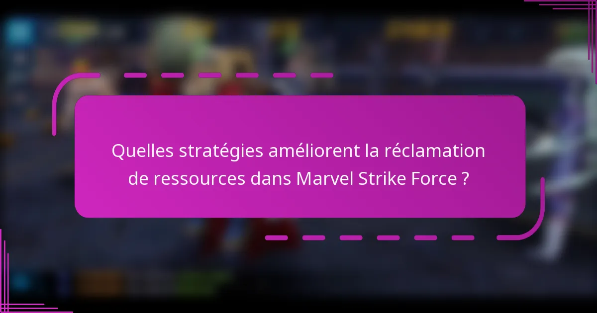 Quelles stratégies améliorent la réclamation de ressources dans Marvel Strike Force ?