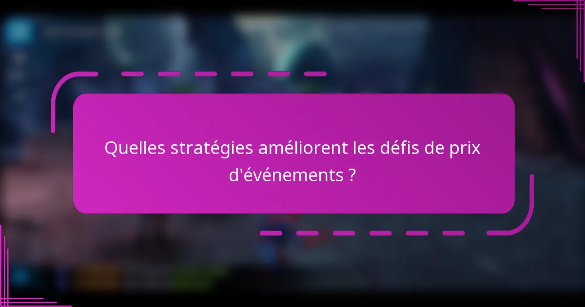 Quelles stratégies améliorent les défis de prix d'événements ?