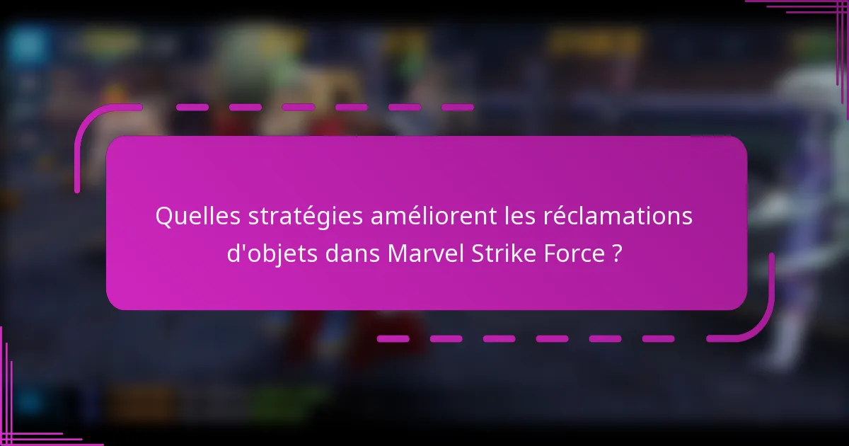 Quelles stratégies améliorent les réclamations d'objets dans Marvel Strike Force ?