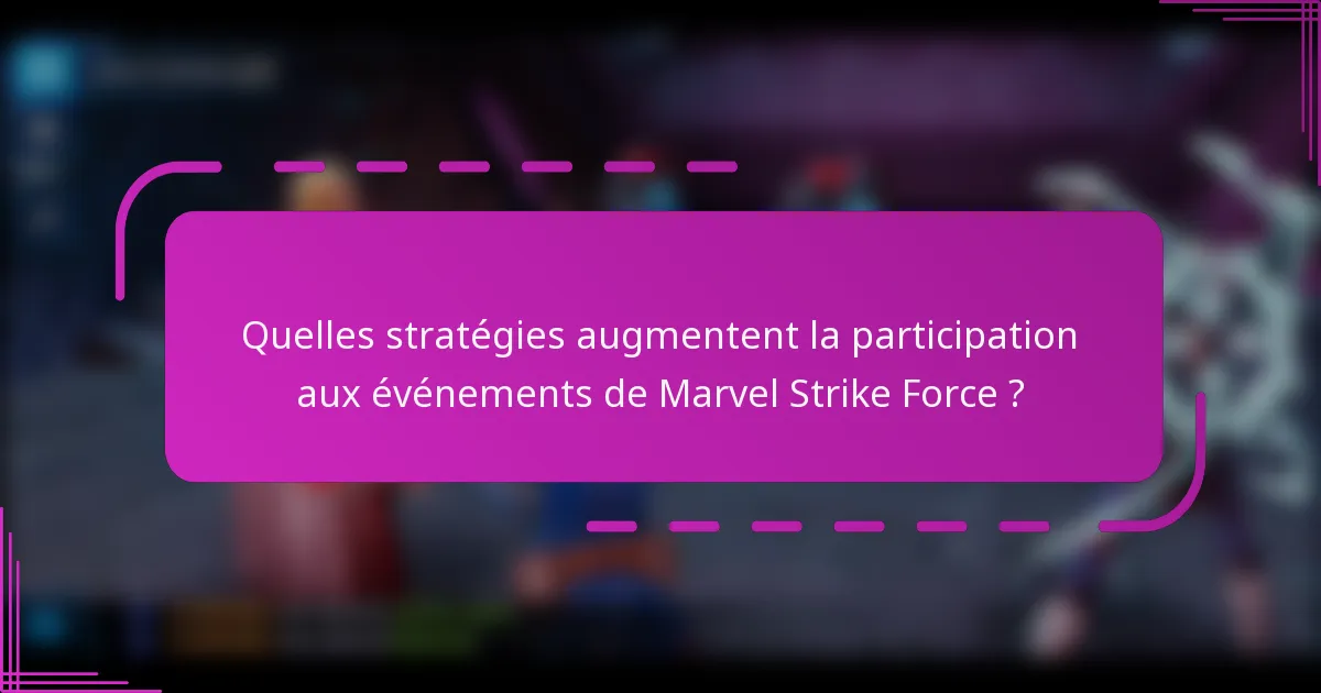 Quelles stratégies augmentent la participation aux événements de Marvel Strike Force ?