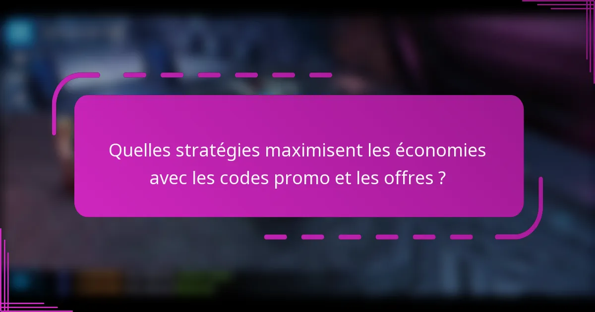 Quelles stratégies maximisent les économies avec les codes promo et les offres ?