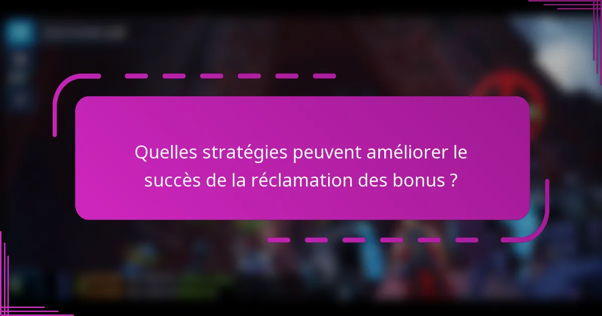 Quelles stratégies peuvent améliorer le succès de la réclamation des bonus ?