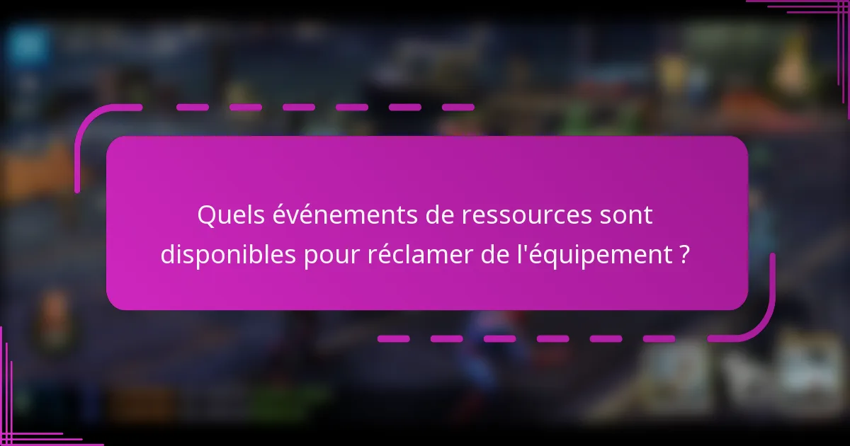 Quels événements de ressources sont disponibles pour réclamer de l'équipement ?