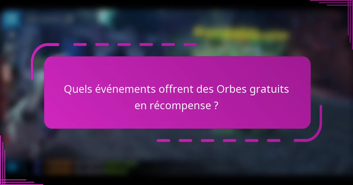 Quels événements offrent des Orbes gratuits en récompense ?