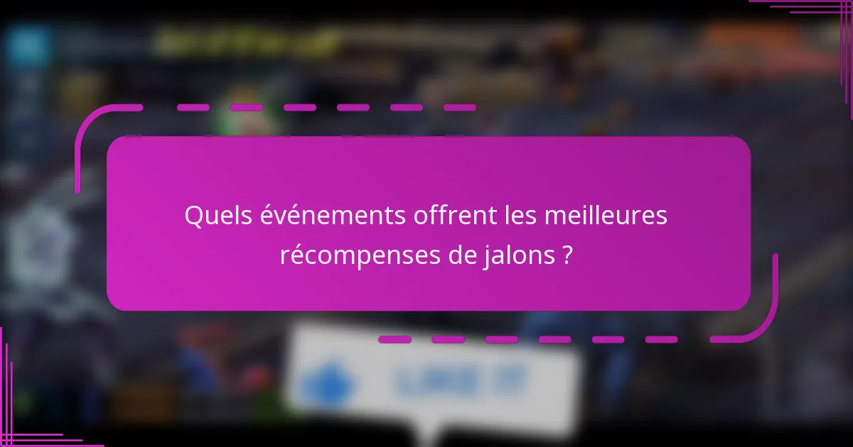 Quels événements offrent les meilleures récompenses de jalons ?