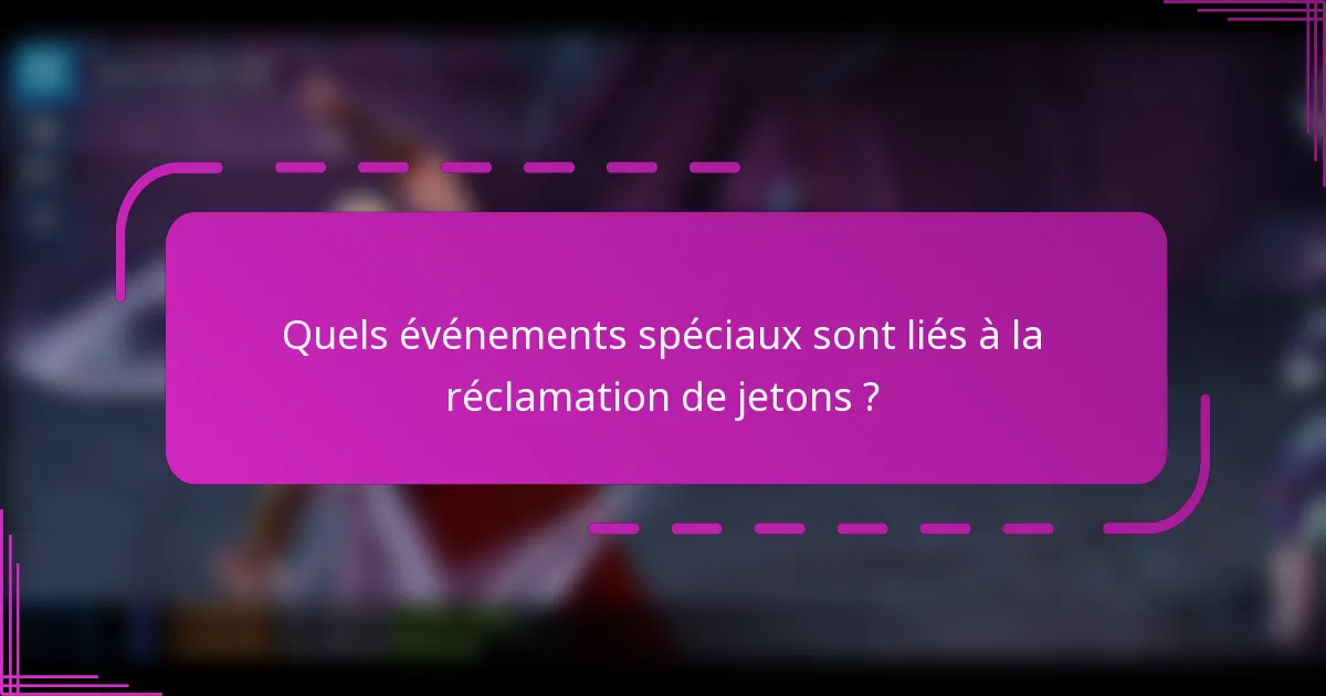 Quels événements spéciaux sont liés à la réclamation de jetons ?