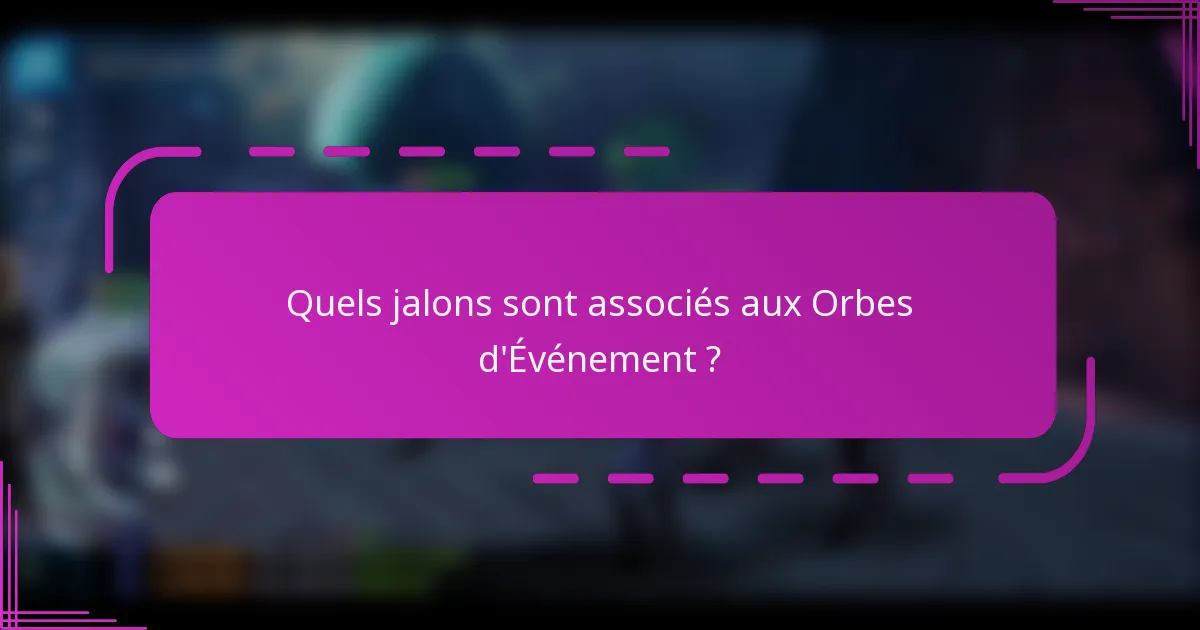 Quels jalons sont associés aux Orbes d'Événement ?