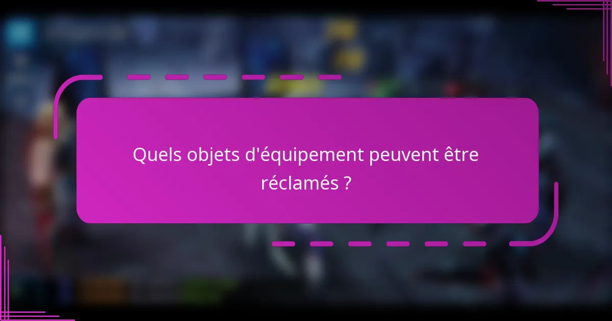 Quels objets d'équipement peuvent être réclamés ?