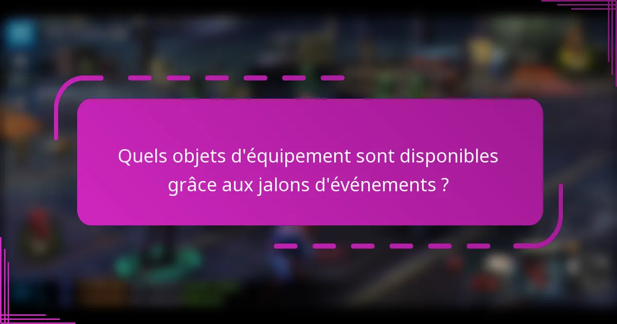 Quels objets d'équipement sont disponibles grâce aux jalons d'événements ?