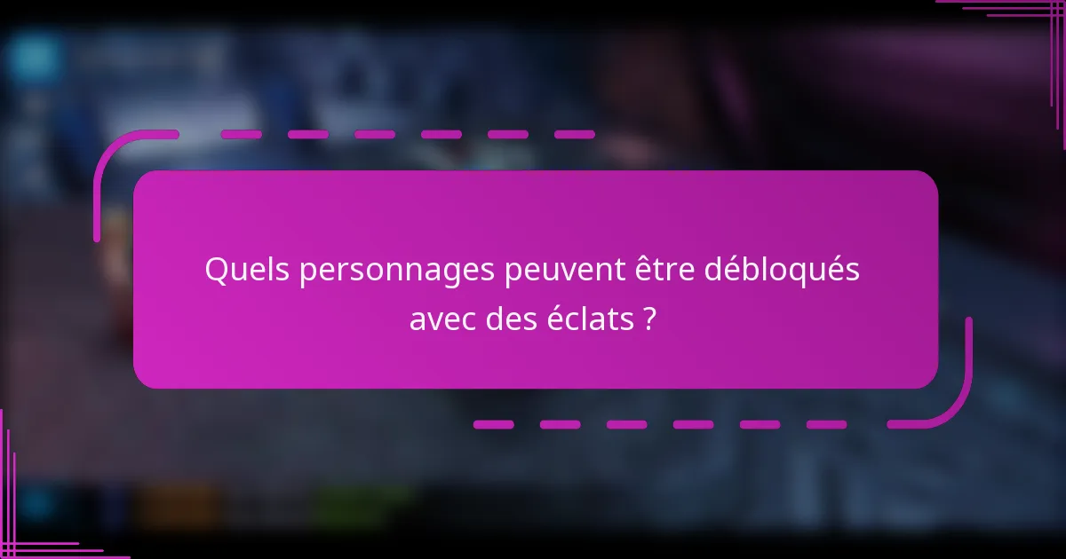 Quels personnages peuvent être débloqués avec des éclats ?
