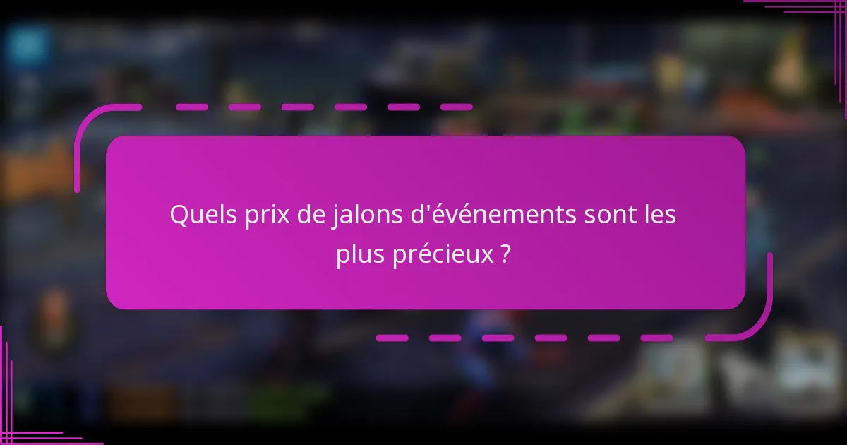 Quels prix de jalons d'événements sont les plus précieux ?
