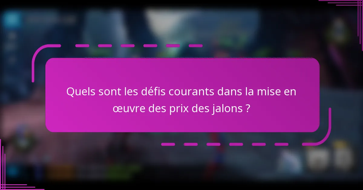 Quels sont les défis courants dans la mise en œuvre des prix des jalons ?