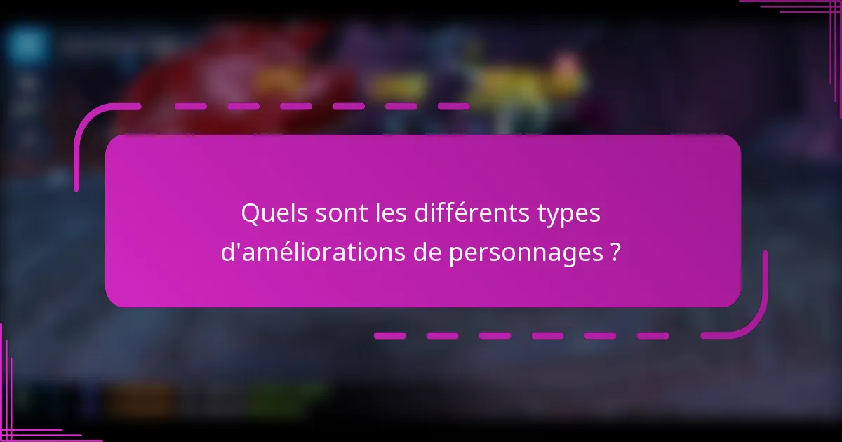 Quels sont les différents types d'améliorations de personnages ?
