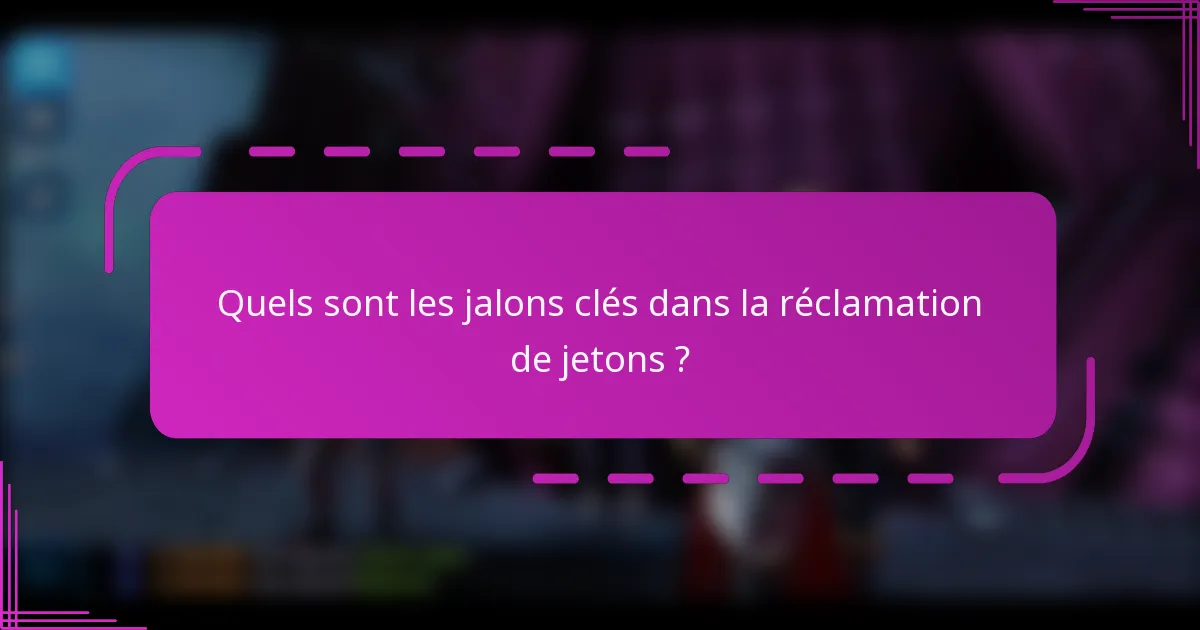 Quels sont les jalons clés dans la réclamation de jetons ?
