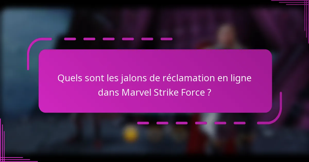 Quels sont les jalons de réclamation en ligne dans Marvel Strike Force ?