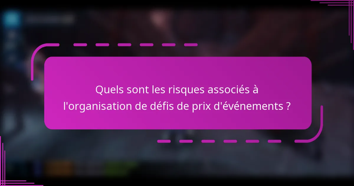 Quels sont les risques associés à l'organisation de défis de prix d'événements ?