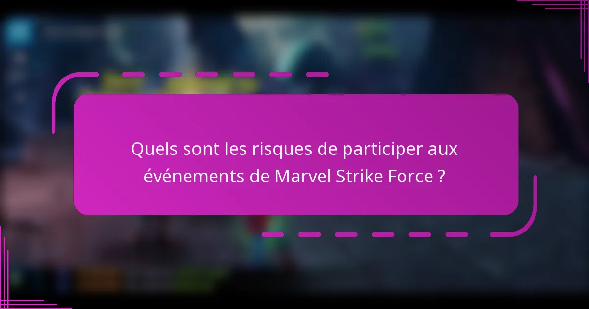 Quels sont les risques de participer aux événements de Marvel Strike Force ?
