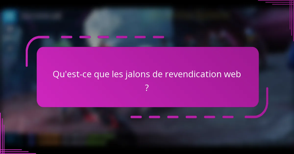 Qu'est-ce que les jalons de revendication web ?