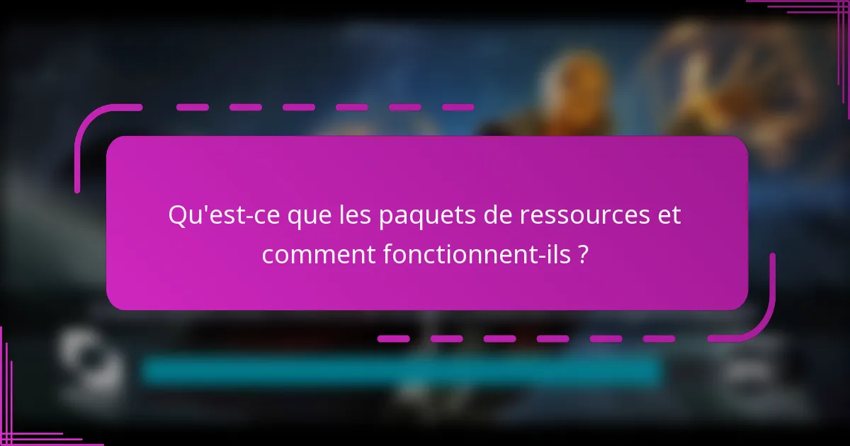 Qu'est-ce que les paquets de ressources et comment fonctionnent-ils ?