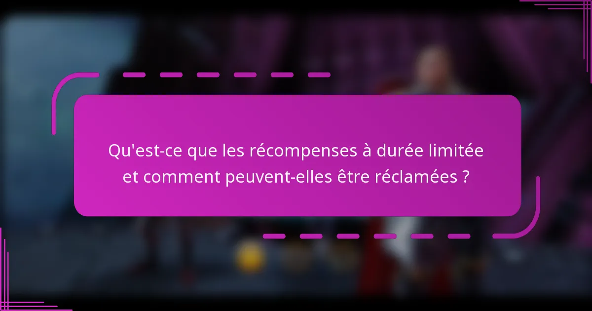 Qu'est-ce que les récompenses à durée limitée et comment peuvent-elles être réclamées ?